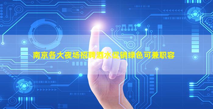 南京各大夜场招聘酒水促销绿色可兼职容